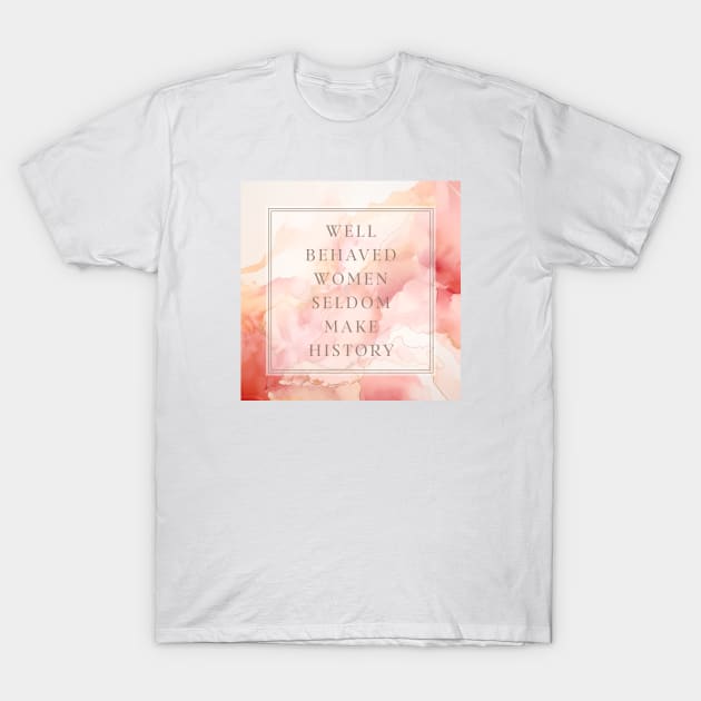 Well Behaved Women in Warm Marble T-Shirt by Creating Happiness